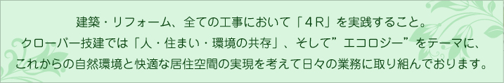 建築・リフォーム、全ての工事において「4R」を実践すること。クローバー技建では「人・住まい・環境の共存」、そして